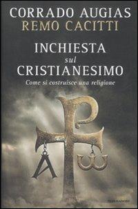 Inchiesta sul cristianesimo. Come si costruisce una religione - Corrado Augias, Remo Cacitti - Libro Mondadori 2008, Varia saggistica | Libraccio.it