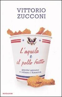 L' aquila e il pollo fritto. Perché amiamo e odiamo l'America - Vittorio Zucconi - Libro Mondadori 2008, Frecce | Libraccio.it