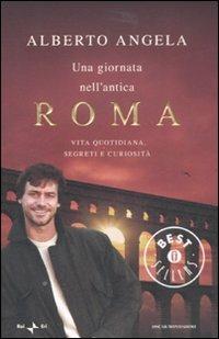 Una giornata nell'antica Roma. Vita quotidiana, segreti e curiosità - Alberto Angela - Libro Mondadori 2008, Oscar grandi bestsellers | Libraccio.it