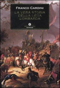 La vera storia della Lega Lombarda - Franco Cardini - Libro Mondadori 2008, Oscar storia | Libraccio.it