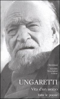 Vita d'un uomo. Tutte le poesie - Giuseppe Ungaretti - Libro Mondadori 2009, I Meridiani | Libraccio.it