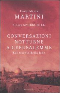 Conversazioni notturne a Gerusalemme. Sul rischio della fede - Carlo Maria Martini, Georg Sporschill - Libro Mondadori 2008, Saggi | Libraccio.it