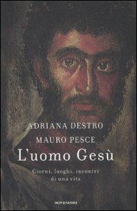 L' uomo Gesù. Giorni, luoghi, incontri di una vita - Adriana Destro, Mauro Pesce - Libro Mondadori 2008, Saggi | Libraccio.it