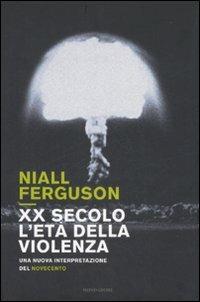 XX secolo, l'età della violenza. Una nuova interpretazione del Novecento - Niall Ferguson - Libro Mondadori 2008, Storia | Libraccio.it