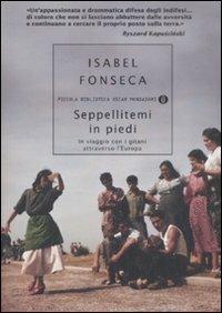 Seppellitemi in piedi - Isabel Fonseca - Libro Mondadori 2008, Piccola biblioteca oscar | Libraccio.it