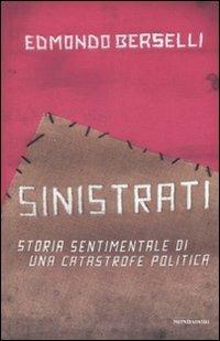 Sinistrati. Storia sentimentale di una catastrofe politica - Edmondo Berselli - Libro Mondadori 2008, Saggi | Libraccio.it