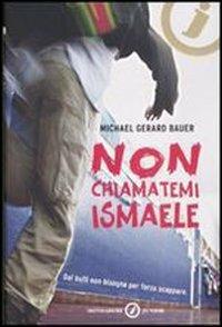 Non chiamatemi Ismaele - Michael G. Bauer - Libro Mondadori 2008, Junior oro | Libraccio.it