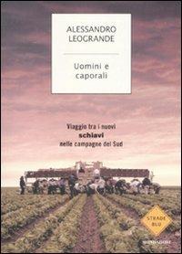 Uomini e caporali. Viaggio tra i nuovi schiavi nelle campagne del Sud - Alessandro Leogrande - Libro Mondadori 2008, Strade blu. Non Fiction | Libraccio.it