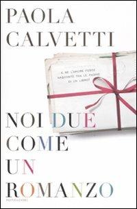 Noi due come un romanzo - Paola Calvetti - Libro Mondadori 2009, Omnibus | Libraccio.it