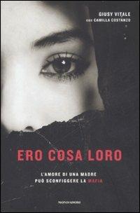 Ero cosa loro. L'amore di una madre può sconfiggere la mafia - Giusy Vitale, Camilla Costanzo - Libro Mondadori 2009, Ingrandimenti | Libraccio.it