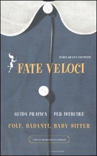 Fate veloci. Guida pratica per istruire colf, badanti, baby sitter - Maria Grazia Cocchetti - Libro Mondadori 2010, Comefare | Libraccio.it