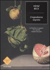 L' ingrediente segreto. La filosofia e le passioni di un grande maestro del gusto