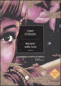 Baciarsi sulla luna - Tony D'Souza - Libro Mondadori 2009, Strade blu. Fiction | Libraccio.it