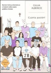 Cuanta pasión! Storie di fatica, d'avventura e d'amore nella scuola pubblica italiana - Giulia Alberico - Libro Mondadori 2009, Strade blu. Non Fiction | Libraccio.it