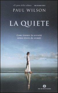 La quiete. Come trovare la serenità senza vivere da eremiti - Paul Wilson - Libro Mondadori 2009, Oscar varia | Libraccio.it