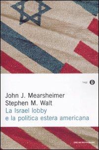 La Israel lobby e la politica estera americana - John J. Mearsheimer, Stephen M. Walt - Libro Mondadori 2009, Oscar saggi | Libraccio.it