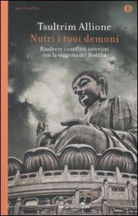 Nutri i tuoi demoni. Risolvere i conflitti interiori con la saggezza del Buddha - Tsultrim Allione - Libro Mondadori 2009, Oscar spiritualità | Libraccio.it