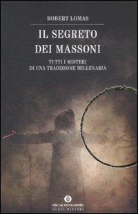Il segreto dei massoni. Tutti i misteri di una tradizione millenaria - Robert Lomas - Libro Mondadori 2009, Oscar nuovi misteri | Libraccio.it