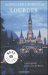 Lourdes. I miei giorni al servizio di Maria - Alessandra Borghese - Libro Mondadori 2009, Oscar bestsellers | Libraccio.it