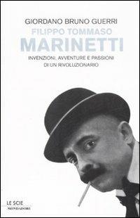 Filippo Tommaso Marinetti. Invenzioni, avventure e passioni di un rivoluzionario - Giordano Bruno Guerri - Libro Mondadori 2009, Le scie | Libraccio.it