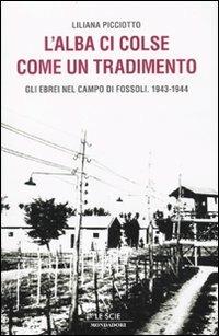 L' alba ci colse come un tradimento. Gli ebrei nel campo di Fossoli. 1943-1944 - Liliana Picciotto - Libro Mondadori 2010, Le scie | Libraccio.it