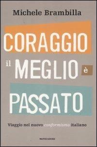 Coraggio, il meglio è passato. Viaggio nel nuovo conformismo italiano - Michele Brambilla - Libro Mondadori 2009, Frecce | Libraccio.it