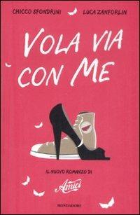 Vola via con me. Il nuovo romanzo di «Amici» - Chicco Sfondrini, Luca Zanforlin - Libro Mondadori 2009, Arcobaleno | Libraccio.it