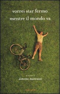 Vorrei star fermo mentre il mondo va - Simone Marcuzzi - Libro Mondadori 2010, Arcobaleno | Libraccio.it