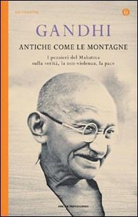 Antiche come le montagne - Mohandas Karamchand Gandhi - Libro Mondadori 2009, Oscar spiritualità | Libraccio.it