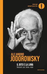 Il dito e la luna. Racconti zen, haiku, koan - Alejandro Jodorowsky - Libro Mondadori 2009, Oscar spiritualità | Libraccio.it