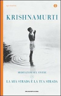La mia strada è la tua strada. Meditazioni sul vivere. Vol. 1 - Jiddu Krishnamurti - Libro Mondadori 2009, Oscar spiritualità | Libraccio.it