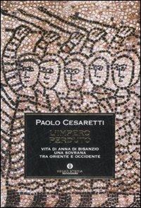 L' impero perduto. Vita di Anna di Bisanzio, una sovrana tra Oriente e Occidente - Paolo Cesaretti - Libro Mondadori 2009, Oscar storia | Libraccio.it