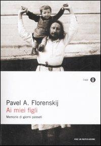 Ai miei figli. Memorie di giorni passati - Pavel Aleksandrovic Florenskij - Libro Mondadori 2009, Oscar saggi | Libraccio.it