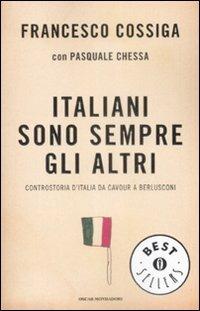 Italiani sono sempre gli altri. Controstoria d'Italia da Cavour a Berlusconi - Francesco Cossiga, Pasquale Chessa - Libro Mondadori 2009, Oscar bestsellers | Libraccio.it