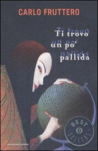 Ti trovo un po' pallida - Carlo Fruttero - Libro Mondadori 2009, Oscar bestsellers | Libraccio.it
