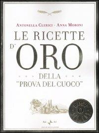 Le ricette d'oro della «Prova del cuoco» - Antonella Clerici, Anna Moroni - Libro Mondadori 2009, Oscar bestsellers | Libraccio.it
