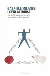 I geni altruisti. Come il DNA può essere usato per migliorare la nostra vita - Gabriele Milanesi - Libro Mondadori 2009, Saggi | Libraccio.it