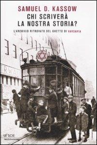 Chi scriverà la nostra storia? L'archivio ritrovato del ghetto di Varsavia - Samuel D. Kassow - Libro Mondadori 2009, Le scie | Libraccio.it