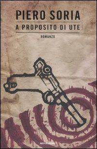 A proposito di Ute - Piero Soria - Libro Mondadori 2009, Omnibus | Libraccio.it