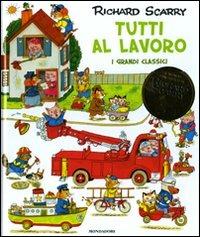 Tutti al lavoro. I grandi classici. Ediz. illustrata - Richard Scarry - Libro Mondadori 2009, I libri di Richard Scarry | Libraccio.it