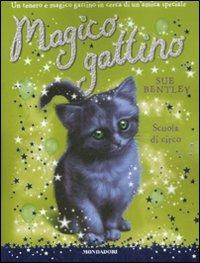Scuola di circo. Magico gattino. Vol. 6 - Sue Bentley - Libro Mondadori 2009 | Libraccio.it