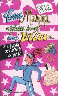 Cara mamma rifatti pure una vita... ma non rovinare la mia! - Caroline Plaisted - Libro Mondadori 2009, Ragazzine | Libraccio.it
