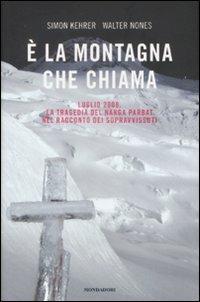 È la montagna che chiama. Luglio 2008. La tragedia del Nanga Parbat nel racconto dei sopravvissuti - Simon Kehrer, Walter Nones - Libro Mondadori 2009, Ingrandimenti | Libraccio.it