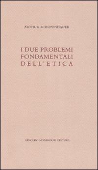 I due problemi fondamentali dell'etica - Arthur Schopenhauer - Libro Mondadori 2008, Biblioteca dell'utopia | Libraccio.it