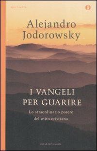 I vangeli per guarire. Lo straordinario potere del mito cristiano - Alejandro Jodorowsky - Libro Mondadori 2009, Oscar spiritualità | Libraccio.it