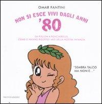 Non si esce vivi dagli anni '80. Da Pollon a Poncherello, come ci hanno ridotto i miti della nostra infanzia - Omar Fantini - Libro Mondadori 2009, Biblioteca umoristica Mondadori | Libraccio.it