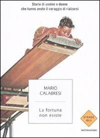 La fortuna non esiste. Storie di uomini e donne che hanno avuto il coraggio di rialzarsi - Mario Calabresi - Libro Mondadori 2009, Strade blu. Non Fiction | Libraccio.it