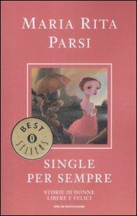 Single per sempre. Storie di donne libere e felici - Maria Rita Parsi - Libro Mondadori 2009, Oscar bestsellers | Libraccio.it