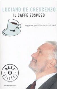 Il caffè sospeso. Saggezza quotidiana in piccoli sorsi - Luciano De Crescenzo - Libro Mondadori 2009, Oscar bestsellers | Libraccio.it