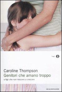 Genitori che amano troppo. E figli che non riescono a crescere - Caroline Thompson - Libro Mondadori 2009, Oscar saggi | Libraccio.it